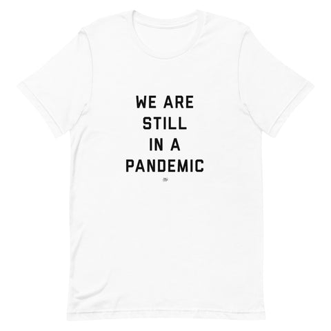 We Are Still in a Pandemic T-Shirt