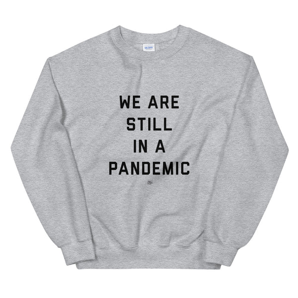 We are Still in a Pandemic Sweatshirt